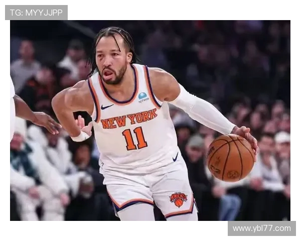 杰伦·布伦森引领尼克斯新纪元 展现全面球技与领导力潜力